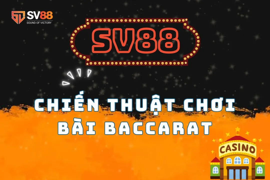 Chiến thuật chơi bài Baccarat hiệu quả - Bí quyết thắng đậm