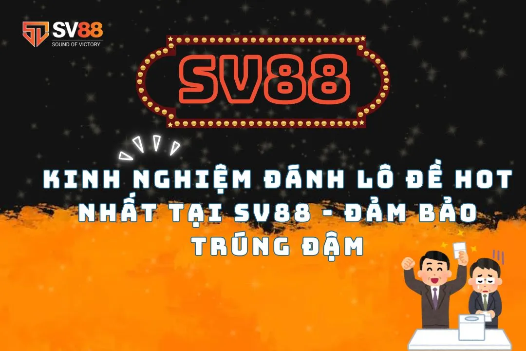 Kinh nghiệm đánh lô đề hot nhất tại SV88 - Đảm bảo trúng đậm