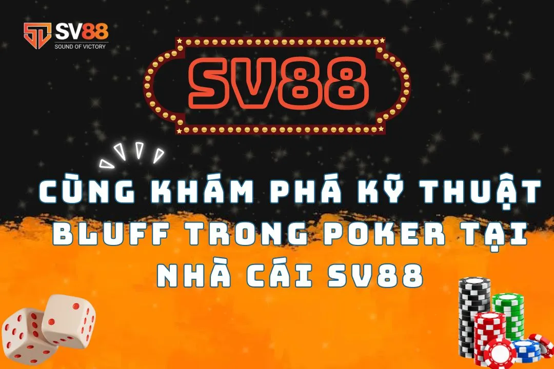 Cùng khám phá kỹ thuật bluff trong poker tại nhà cái SV88
