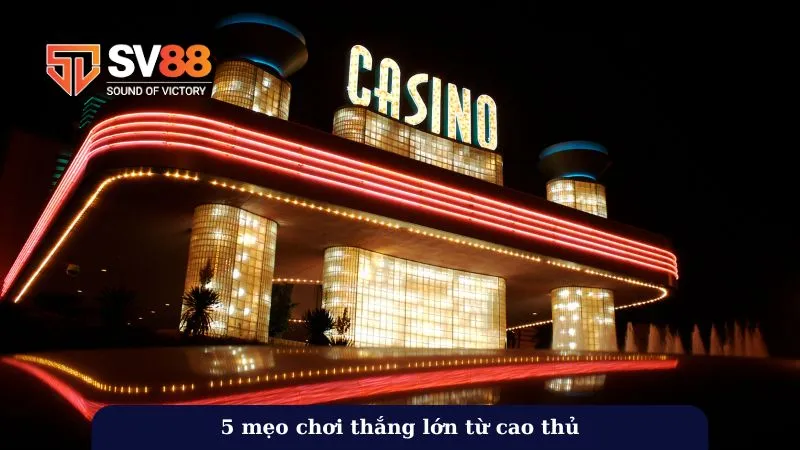 5 mẹo chơi thắng lớn từ cao thủ