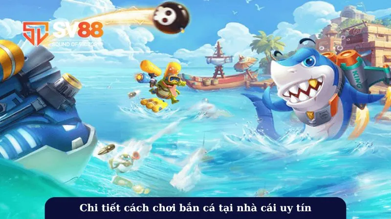 Chi tiết cách chơi bắn cá tại nhà cái uy tín