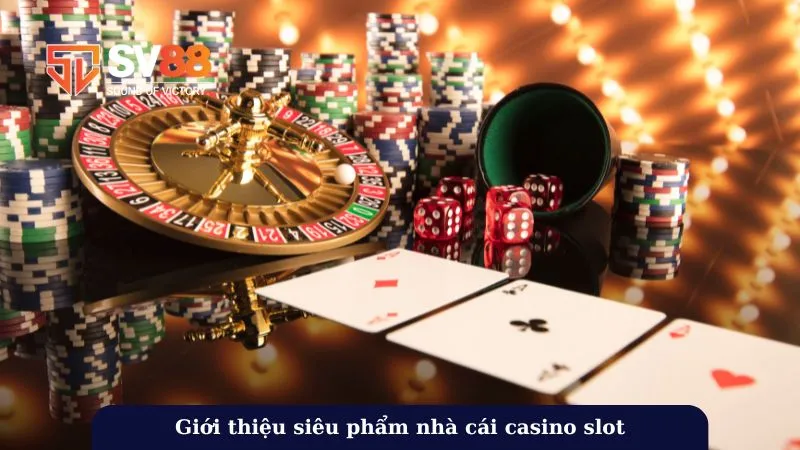 Giới thiệu siêu phẩm nhà cái casino slot