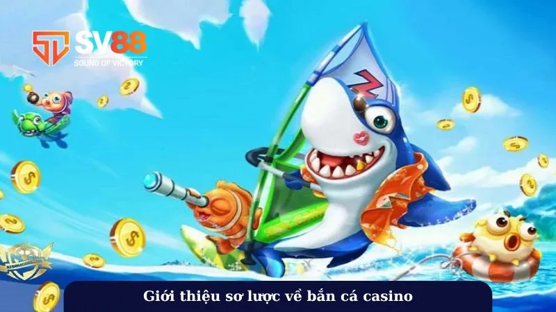 Giới thiệu sơ lược về bắn cá casino
