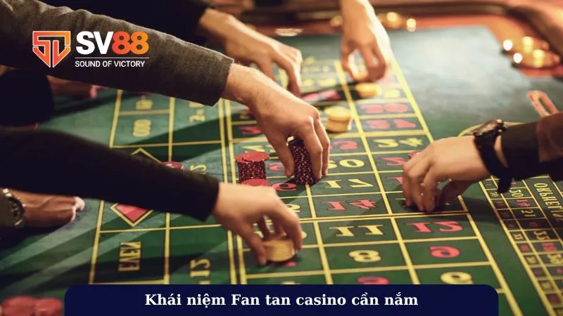 Khái niệm Fan tan casino cần nắm