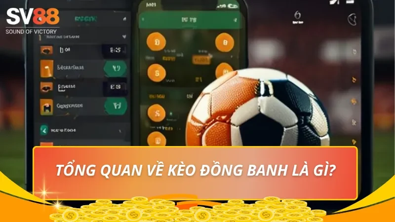 Tổng quan về kèo đồng banh là gì?